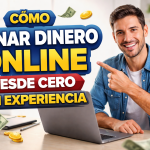 cómo ganar dinero online desde cero sin experiencia desde casa